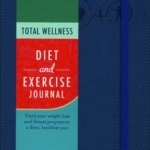 Total Wellness Exercise and Nutrition Journal: Track Your Weight Loss and Fitness Progress to a Fitter, Healthier You