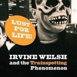 Lust for Life: Irvine Welsh and the Trainspotting Phenomenon
