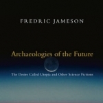 Archaeologies of the Future: The Desire Called Utopia and Other Science Fictions