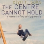 The Centre Cannot Hold: A Memoir of My Schizophrenia