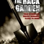 Bodies in the Back Garden: True Stories of Brutal Murders Close to Home