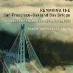 Remaking the San Francisco-Oakland Bay Bridge: A Case of Shadowboxing with Nature