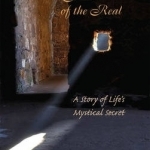 For the Love of the Real: A Story of Life&#039;s Mystical Secret