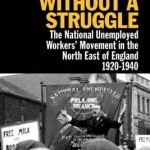 No Justice Without a Struggle: The National Unemployed Workers Movement in the North East of England 1920-1940