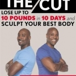 The Cut: Lose Up to 10 Pounds in 10 Days and Sculpt Your Best Body