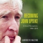 Becoming John Updike: Critical Reception, 1958-2010