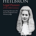 Rose Heilbron: Legal Pioneer of the 20th Century: Inspiring Advocate Who Became England&#039;s First Woman Judge