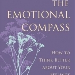 The Emotional Compass: How to Think Better About Your Feelings