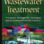 Wastewater Treatment: Processes,Management Strategies and Environmental/Health Impacts