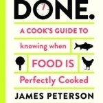 Done: A Cook&#039;s Guide to Knowing When Food is Perfectly Cooked