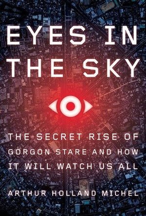 Eyes in the Sky: The Secret Rise of Gorgon Stare and How It Will Watch Us All 