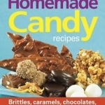 300 Best Homemade Candy Recipes: Brittles, Caramels, Chocolates, Fudge, Truffles &amp; So Much More