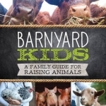 Barnyard Kids: A Family Guide for Raising Animals