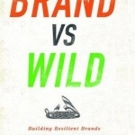 Brand vs. Wild: Building Resilient Brands for Harsh Business Environments