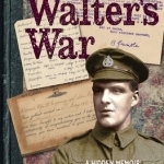 Walter&#039;s War: A Rediscovered Memoir of the Great War 1914-18