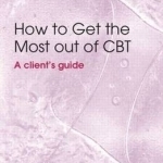 How to Get the Most Out of CBT: A Client&#039;s Guide