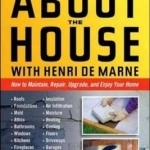 About the House with Henri de Marne: How to Maintain, Repair, Upgrade and Enjoy Your Home