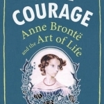 Take Courage: Anne Bronte and the Art of Life