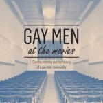 Gay Men at the Movies: Cinema, Memory and the History of a Gay Male Community