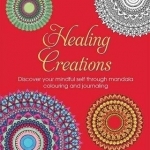 Healing Creations: Discover Your Mindful Self Through Mandala Colouring and Journaling: 2016