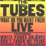 What Do You Want from Live by The Tubes