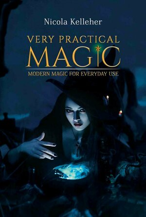 Very Practical Magic: Modern Magic for Everyday Use