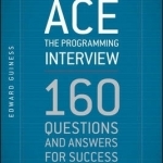 Ace the Programming Interview: 160 Questions and Answers for Success