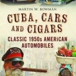 Cuba Cars and Cigars: Classic 1950s American Automobiles