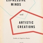 Expressive Minds and Artistic Creations: Studies in Cognitive Poetics