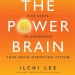 The Power Brain: Five Steps to Upgrading Your Brain Operating System