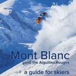 Mont Blanc and the Aiguilles Rouges: A Guide for Skiers
