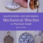 Maintaining and Repairing Mechanical Watches: A Practical Guide