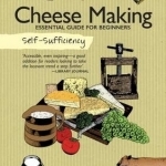 Self-Sufficiency: Cheese Making: Essential Guide for Beginners