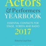 Actors and Performers Yearbook 2017: Essential Contacts for Stage, Screen and Radio