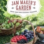 The Jam Maker&#039;s Garden: Grow Your Own Seasonal Preserves