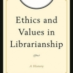 Ethics and Values in Librarianship: A History