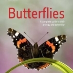 Butterflies: A Complete Guide to Their Biology and Behaviour