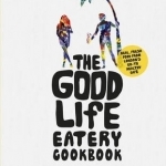 The Good Life Eatery Cookbook: Real, Fresh Food from London&#039;s Go-to Healthy Cafe