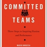 Committed Teams: Three Steps to Inspiring Passion and Performance