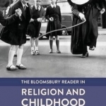 The Bloomsbury Reader in Religion and Childhood