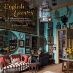 English Eccentric: A Celebration of Imaginative, Intriguing and Truly Stylish Interiors
