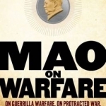 Mao on Warfare: On Guerrilla Warfare, on Protracted War, and Other Martial Writings