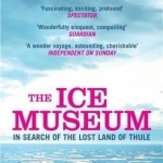 The Ice Museum: In Search of the Lost Land of Thule