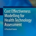 Cost Effectiveness Modelling for Health Technology Assessment: A Practical Course: 2015