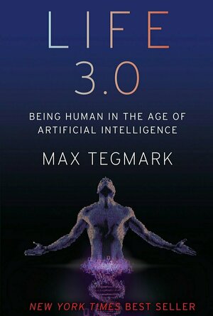 Life 3.0: Being Human in the Age of Artificial Intelligence