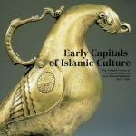 Early Capitals of Islamic Culture: The Artistic Legacy of Umayyad Damascus and Abbasid Baghdad (650-950)