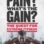Why the Pain, What&#039;s the Gain?: The Quest for Extreme Fitness
