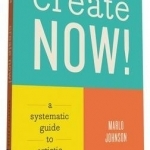 Create Now!: A Systematic Guide to Artistic Audacity