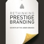 Rethinking Prestige Branding: Secrets of the Ueber-Brands