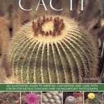 Cacti: An Illustrated Guide to Varieties, Cultivation and Care, with Step-by-step Instructions and Over 160 Magnificent Photographs